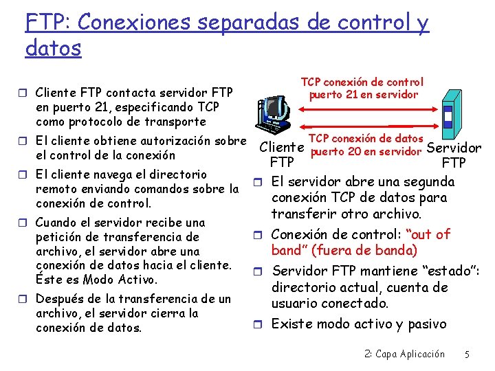 FTP: Conexiones separadas de control y datos Cliente FTP contacta servidor FTP en puerto