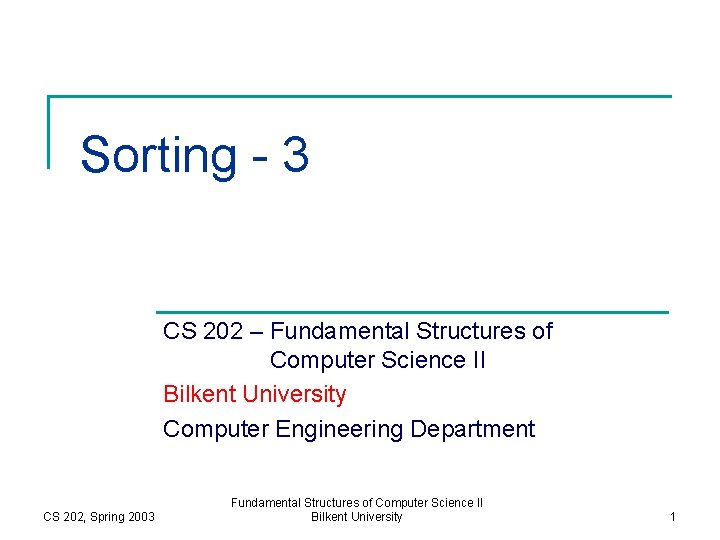 Sorting - 3 CS 202 – Fundamental Structures of Computer Science II Bilkent University