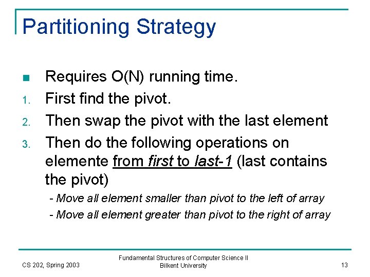 Partitioning Strategy n 1. 2. 3. Requires O(N) running time. First find the pivot.