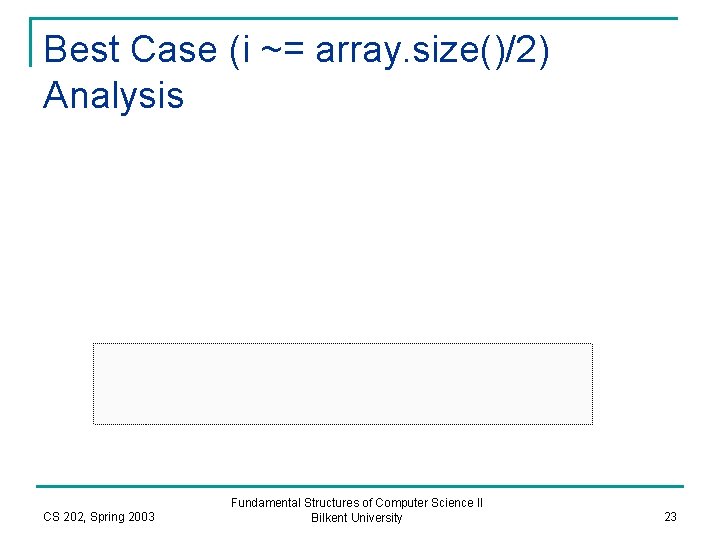Best Case (i ~= array. size()/2) Analysis CS 202, Spring 2003 Fundamental Structures of