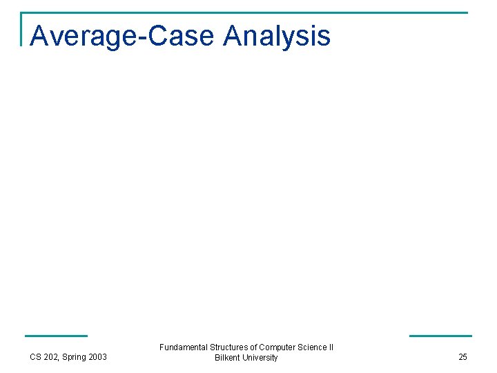 Average-Case Analysis CS 202, Spring 2003 Fundamental Structures of Computer Science II Bilkent University