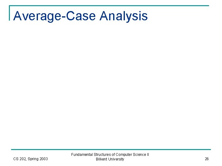 Average-Case Analysis CS 202, Spring 2003 Fundamental Structures of Computer Science II Bilkent University