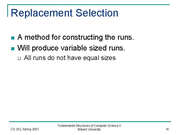 Replacement Selection n n A method for constructing the runs. Will produce variable sized