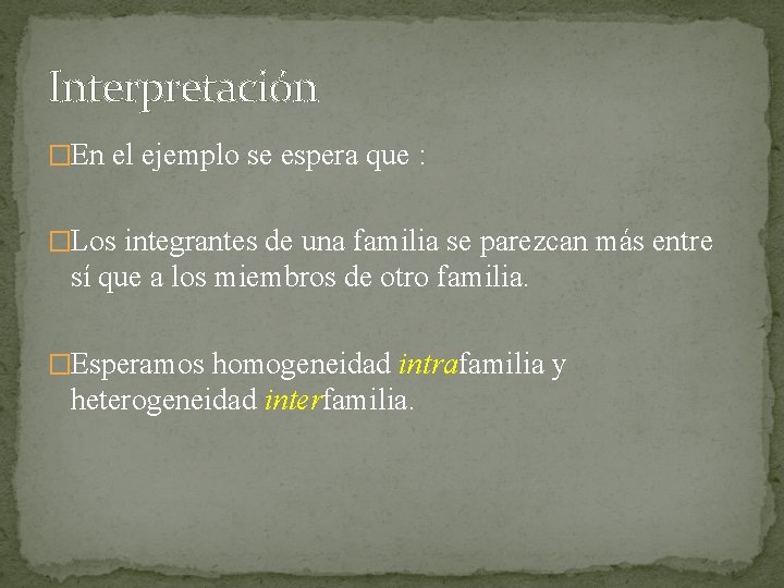 Interpretación �En el ejemplo se espera que : �Los integrantes de una familia se