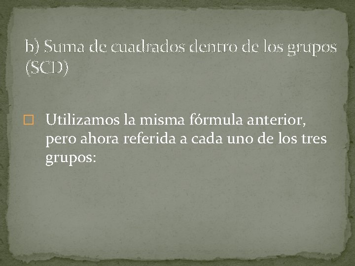 b) Suma de cuadrados dentro de los grupos (SCD) � Utilizamos la misma fórmula