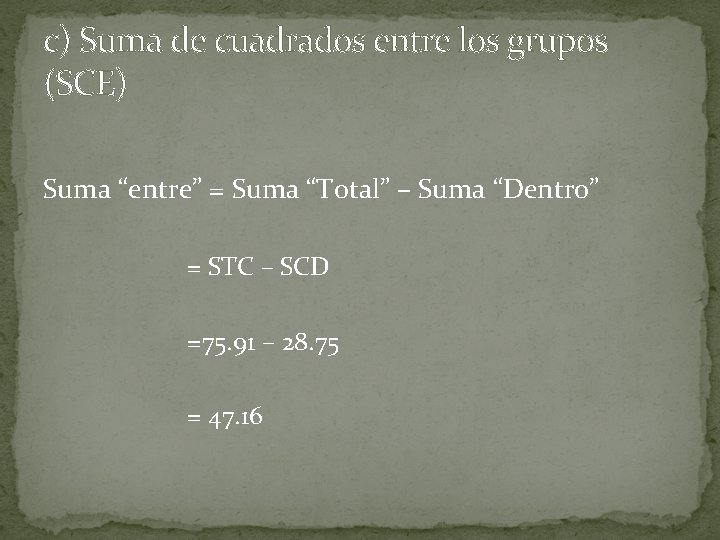 c) Suma de cuadrados entre los grupos (SCE) Suma “entre” = Suma “Total” –
