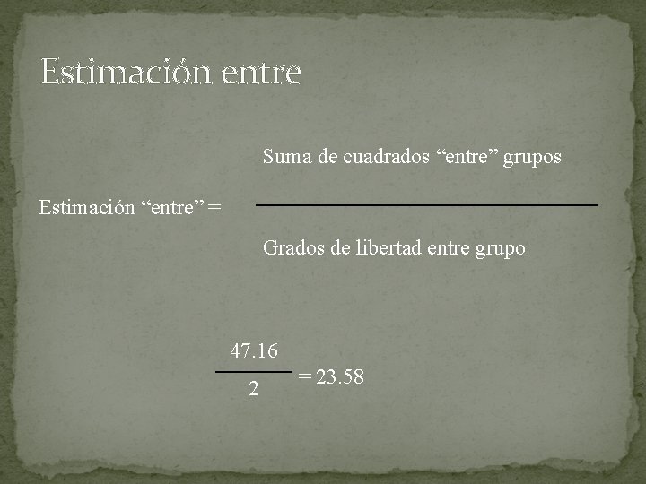 Estimación entre Suma de cuadrados “entre” grupos Estimación “entre” = Grados de libertad entre