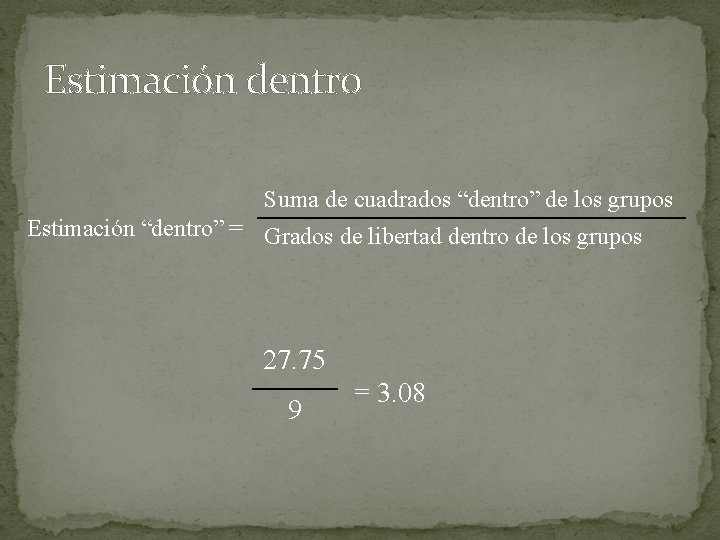 Estimación dentro Suma de cuadrados “dentro” de los grupos Estimación “dentro” = Grados de