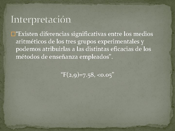 Interpretación �“Existen diferencias significativas entre los medios aritméticos de los tres grupos experimentales y