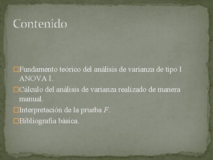 Contenido �Fundamento teórico del análisis de varianza de tipo I ANOVA I. �Cálculo del