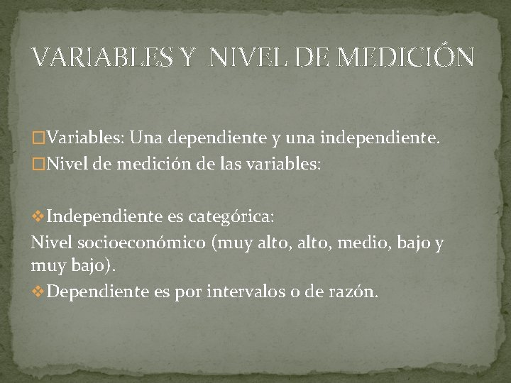 VARIABLES Y NIVEL DE MEDICIÓN �Variables: Una dependiente y una independiente. �Nivel de medición