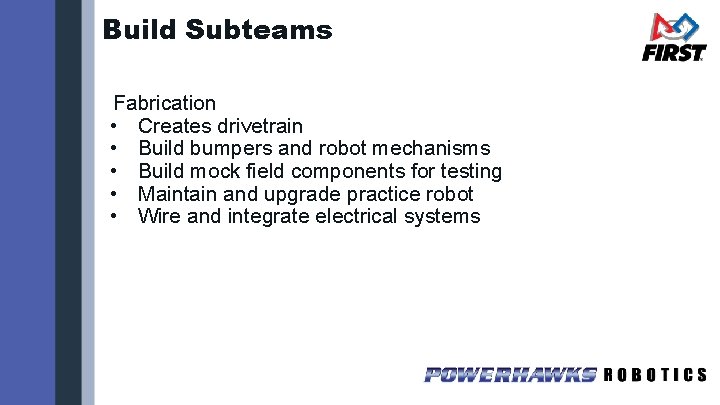 Build Subteams Fabrication • Creates drivetrain • Build bumpers and robot mechanisms • Build