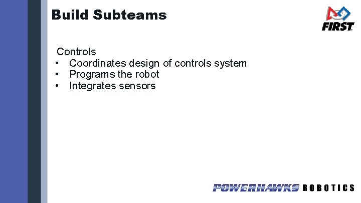 Build Subteams Controls • Coordinates design of controls system • Programs the robot •