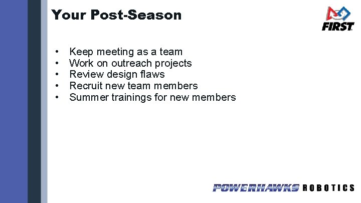 Your Post-Season • • • Keep meeting as a team Work on outreach projects