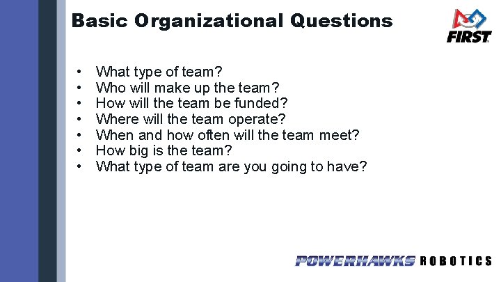 Basic Organizational Questions • • What type of team? Who will make up the