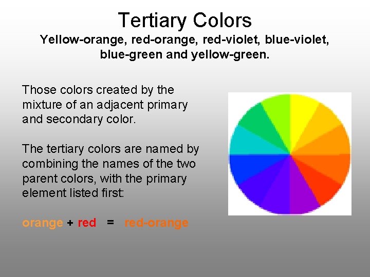 Tertiary Colors Yellow-orange, red-violet, blue-green and yellow-green. Those colors created by the mixture of