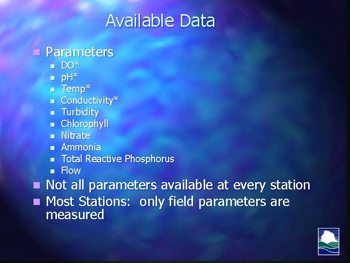 Available Data n Parameters n n n DO* p. H* Temp* Conductivity* Turbidity Chlorophyll