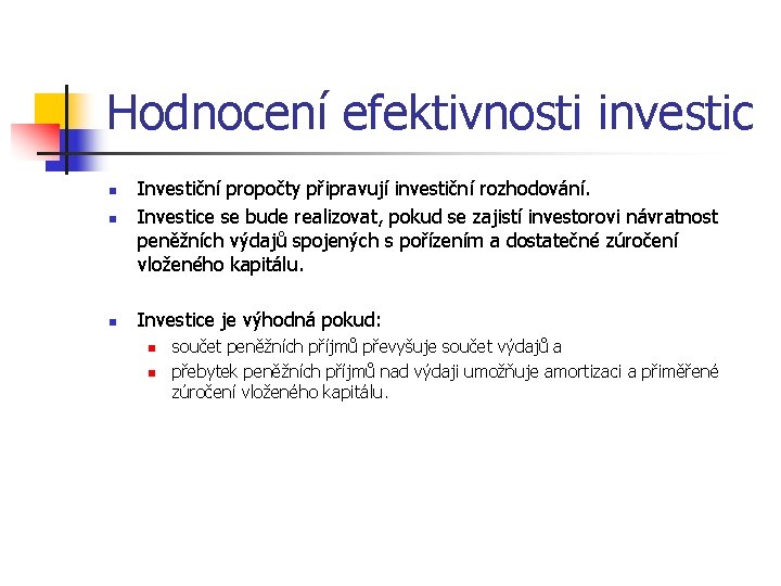 Hodnocení efektivnosti investic n Investiční propočty připravují investiční rozhodování. Investice se bude realizovat, pokud