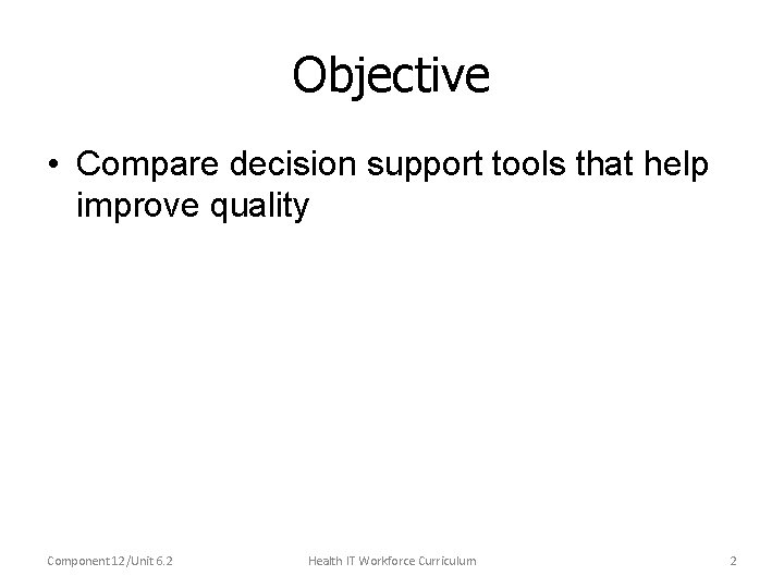 Objective • Compare decision support tools that help improve quality Component 12/Unit 6. 2
