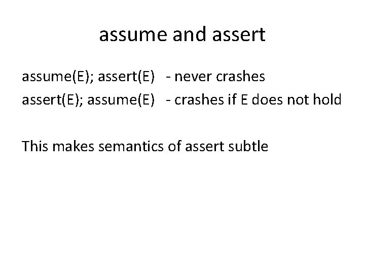 assume and assert assume(E); assert(E) - never crashes assert(E); assume(E) - crashes if E
