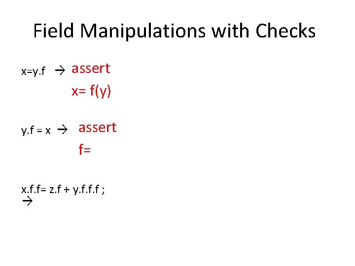 Field Manipulations with Checks x=y. f = x assert x= f(y) assert f= x.