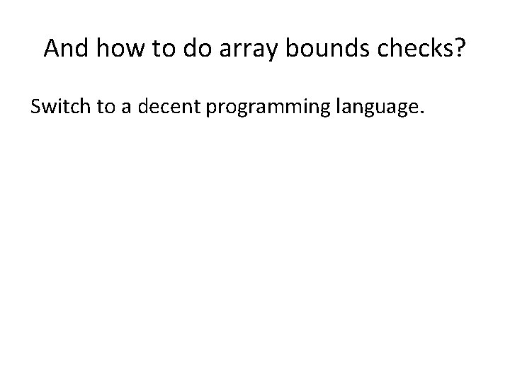 And how to do array bounds checks? Switch to a decent programming language. 