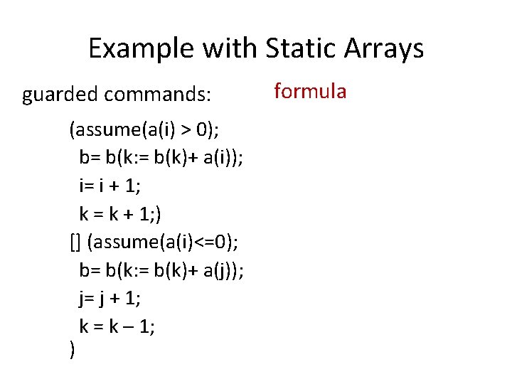 Example with Static Arrays guarded commands: (assume(a(i) > 0); b= b(k: = b(k)+ a(i));