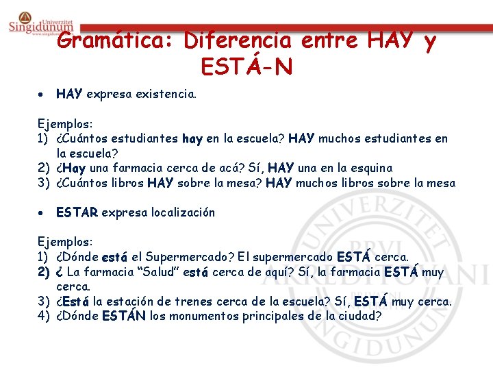 Gramática: Diferencia entre HAY y ESTÁ-N HAY expresa existencia. Ejemplos: 1) ¿Cuántos estudiantes hay