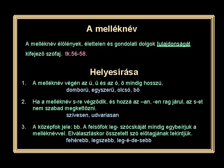 A melléknév élőlények, élettelen és gondolati dolgok tulajdonságát kifejező szófaj. tk. 56 -58. Helyesírása