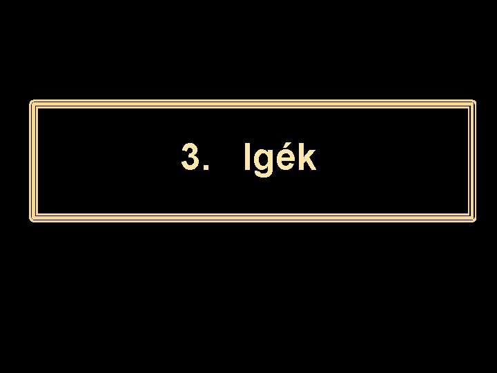 3. Igék 