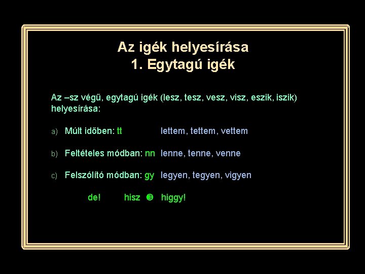 Az igék helyesírása 1. Egytagú igék Az –sz végű, egytagú igék (lesz, tesz, visz,