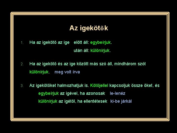 Az igekötõk 1. Ha az igekötő az ige előtt áll: egybeírjuk. után áll: különírjuk.