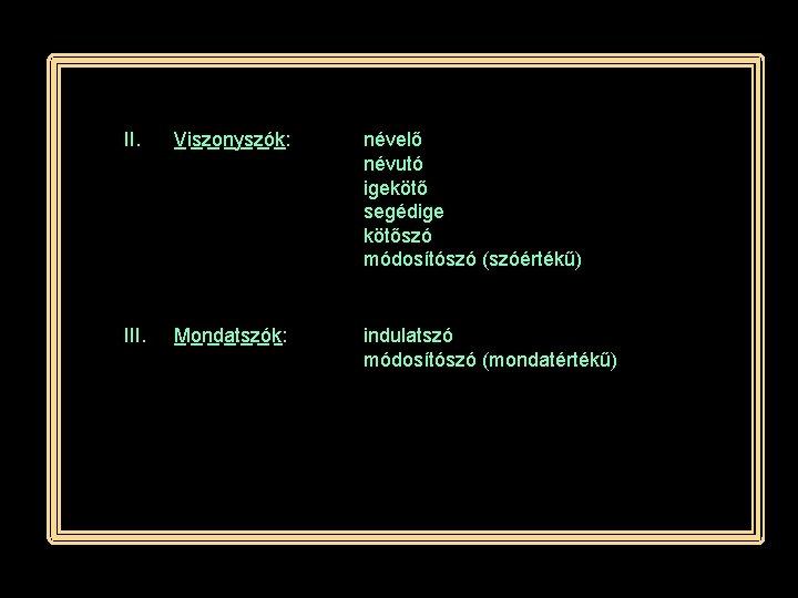 II. Viszonyszók: névelő névutó igekötő segédige kötőszó módosítószó (szóértékű) III. Mondatszók: indulatszó módosítószó (mondatértékű)