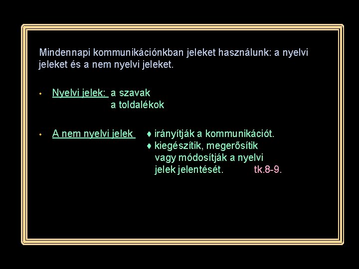 Mindennapi kommunikációnkban jeleket használunk: a nyelvi jeleket és a nem nyelvi jeleket. • Nyelvi