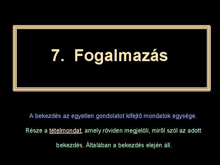 7. Fogalmazás A bekezdés az egyetlen gondolatot kifejtő mondatok egysége. Része a tételmondat, amely