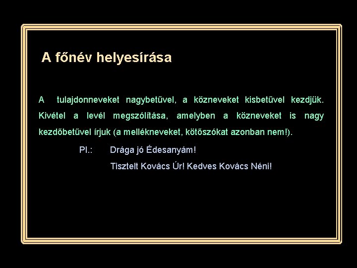 A főnév helyesírása A tulajdonneveket nagybetűvel, a közneveket kisbetűvel kezdjük. Kivétel a levél megszólítása,