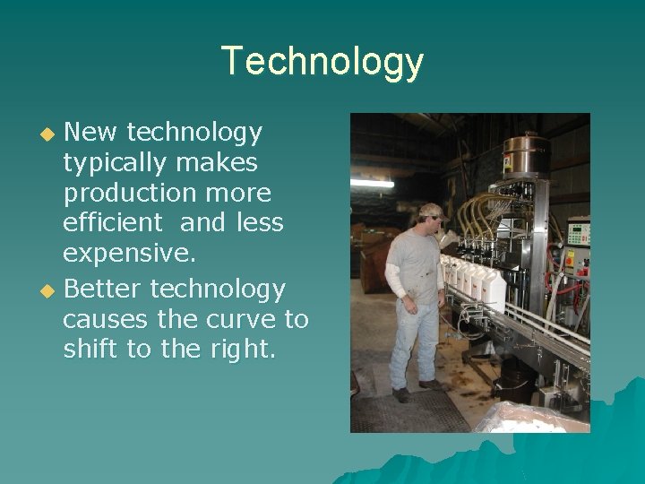 Technology New technology typically makes production more efficient and less expensive. u Better technology