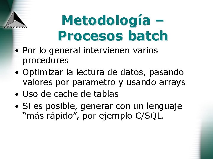 Metodología – Procesos batch • Por lo general intervienen varios procedures • Optimizar la
