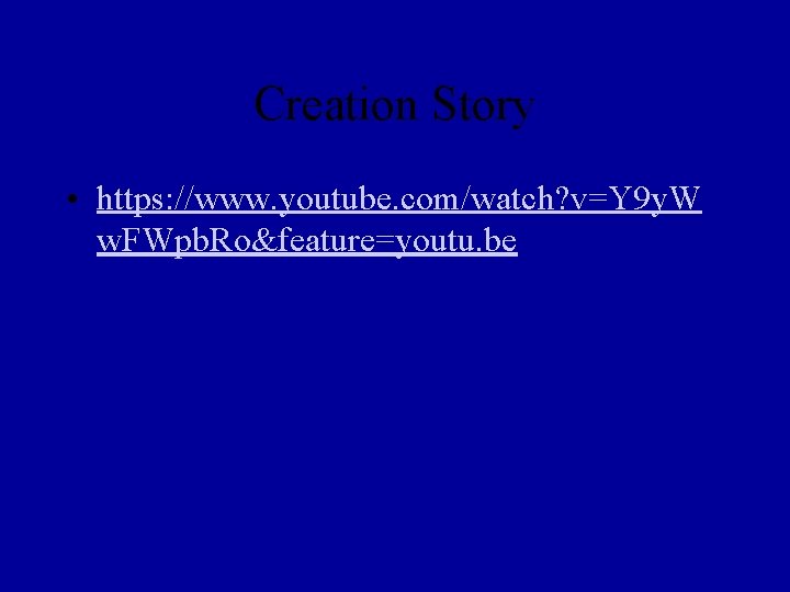 Creation Story • https: //www. youtube. com/watch? v=Y 9 y. W w. FWpb. Ro&feature=youtu.