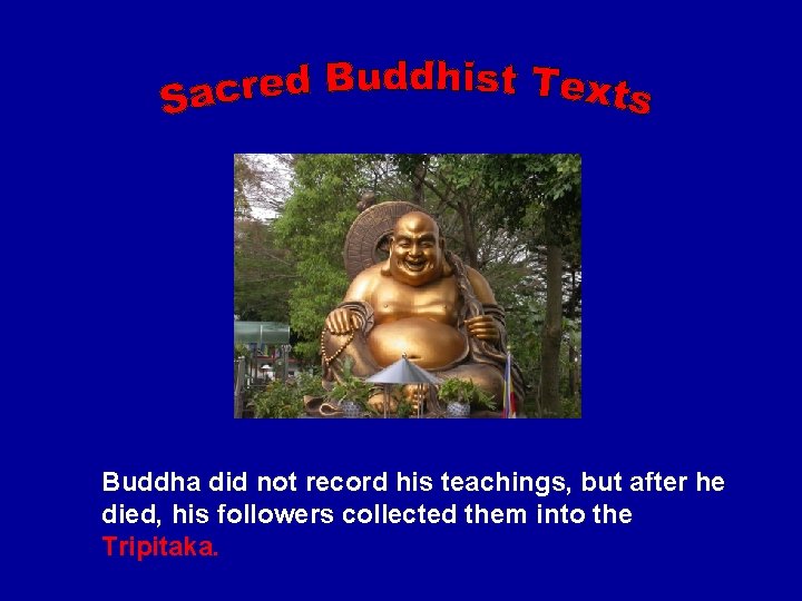 Buddha did not record his teachings, but after he died, his followers collected them