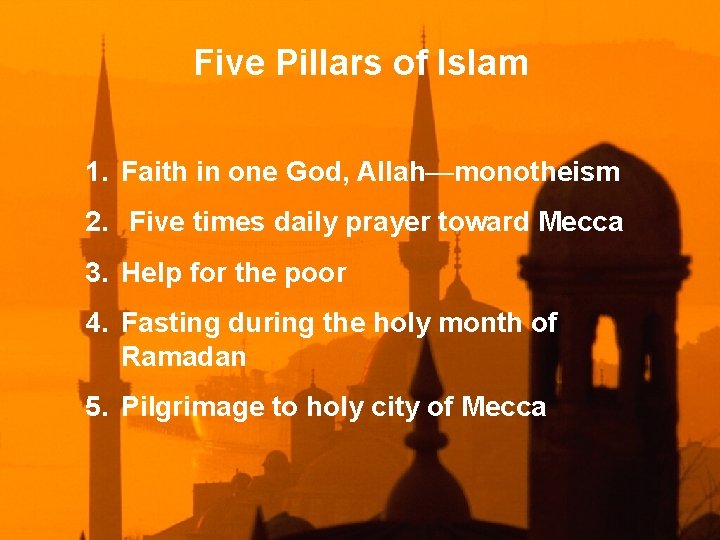 Five Pillars of Islam 1. Faith in one God, Allah—monotheism 2. Five times daily