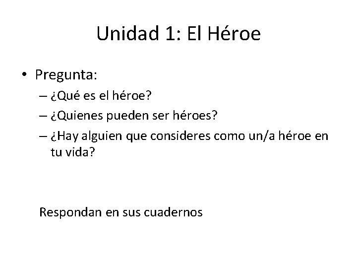 Unidad 1: El Héroe • Pregunta: – ¿Qué es el héroe? – ¿Quienes pueden