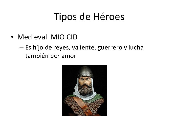 Tipos de Héroes • Medieval MIO CID – Es hijo de reyes, valiente, guerrero