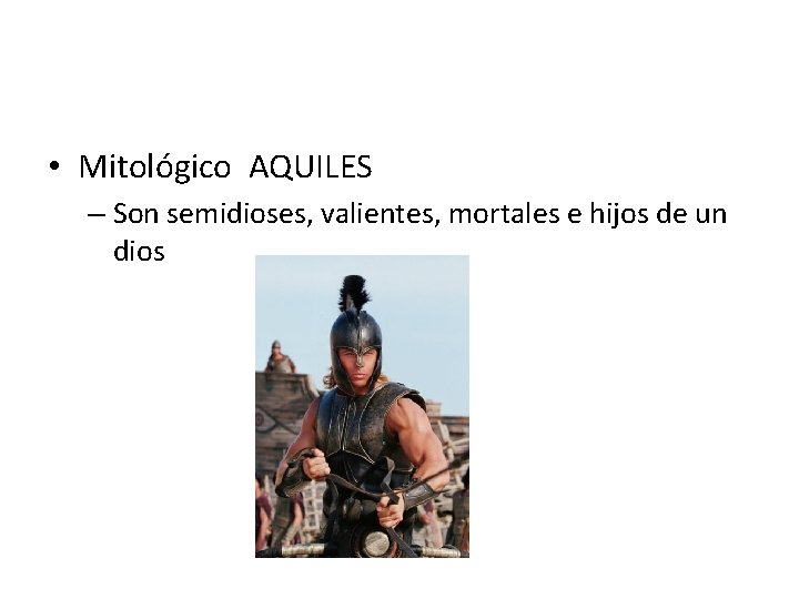  • Mitológico AQUILES – Son semidioses, valientes, mortales e hijos de un dios