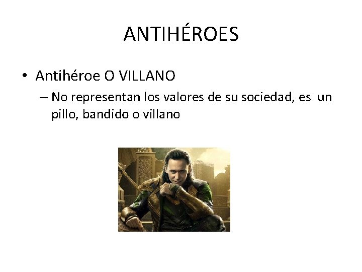 ANTIHÉROES • Antihéroe O VILLANO – No representan los valores de su sociedad, es