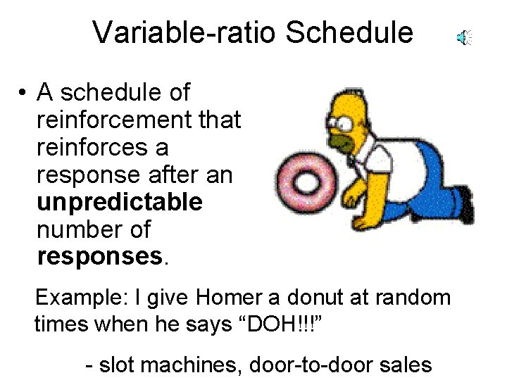 Variable-ratio Schedule • A schedule of reinforcement that reinforces a response after an unpredictable