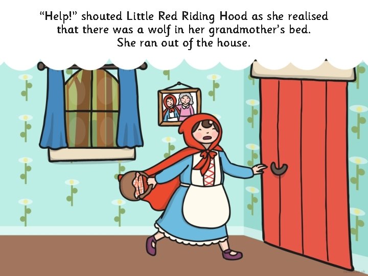 “Help!” shouted Little Red Riding Hood as she realised that there was a wolf