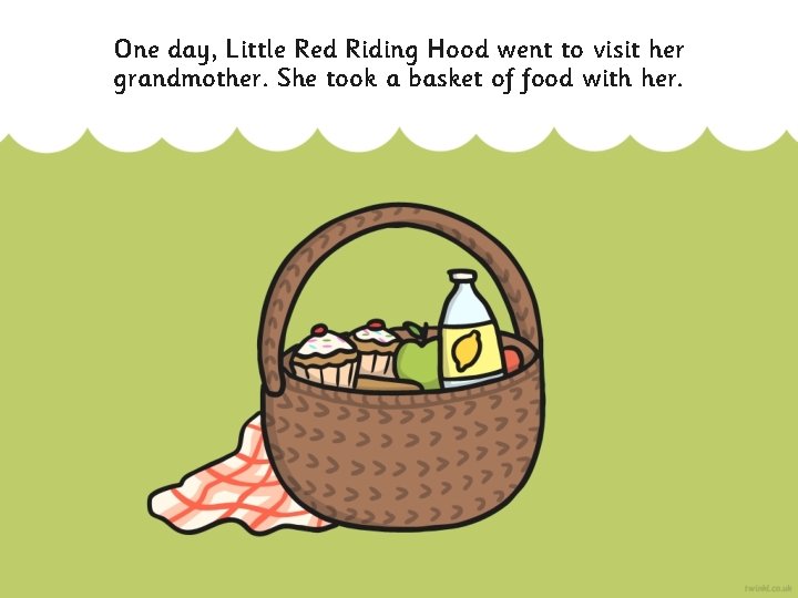 One day, Little Red Riding Hood went to visit her grandmother. She took a