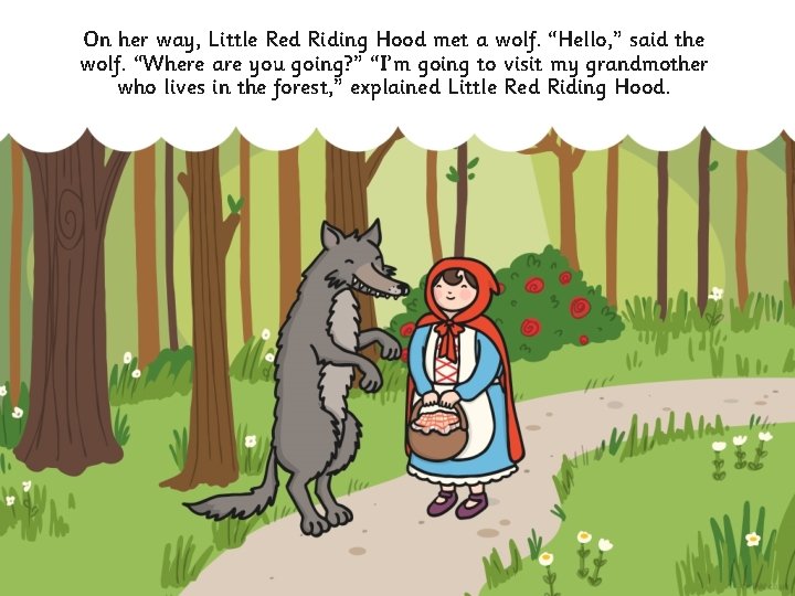 On her way, Little Red Riding Hood met a wolf. “Hello, ” said the