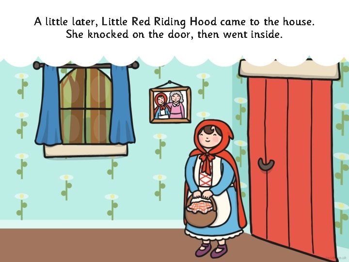 A little later, Little Red Riding Hood came to the house. She knocked on